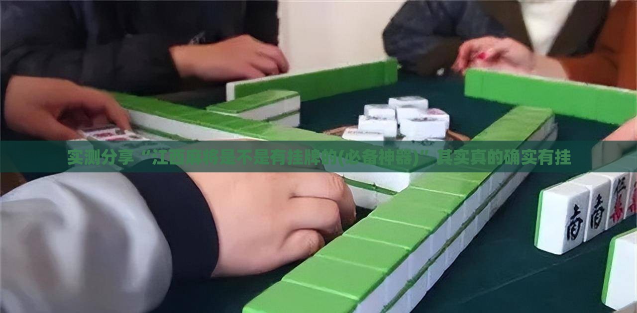 实测分享“江西麻将是不是有挂牌的(必备神器)”其实真的确实有挂