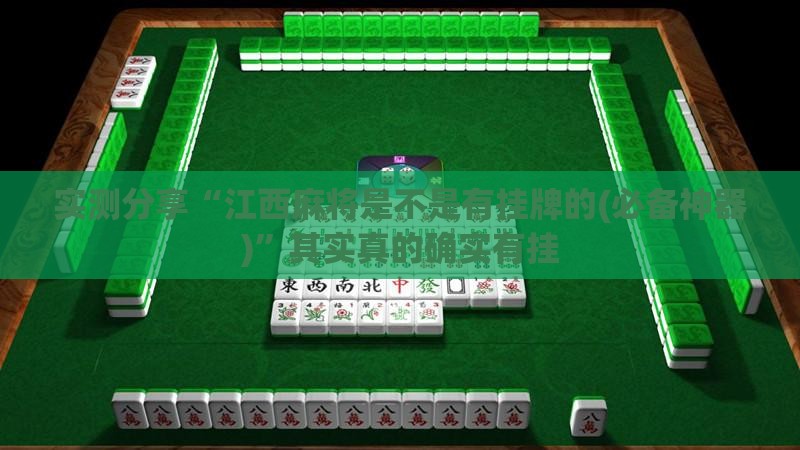 实测分享“江西麻将是不是有挂牌的(必备神器)	”其实真的确实有挂
