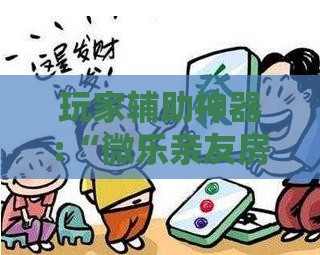 玩家辅助神器:“微乐亲友房可以开挂吗安全吗”有挂详细开挂教程