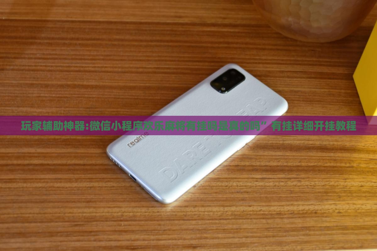 玩家辅助神器:微信小程序欢乐麻将有挂吗是真的吗”有挂详细开挂教程