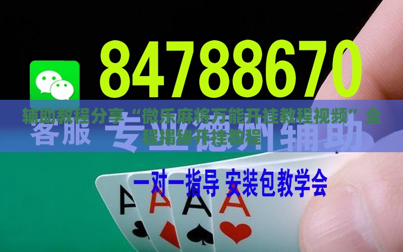 辅助教程分享“微乐麻将万能开挂教程视频	”全程揭秘开挂教程