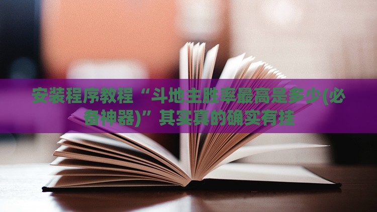 安装程序教程“斗地主胜率最高是多少(必备神器)”其实真的确实有挂