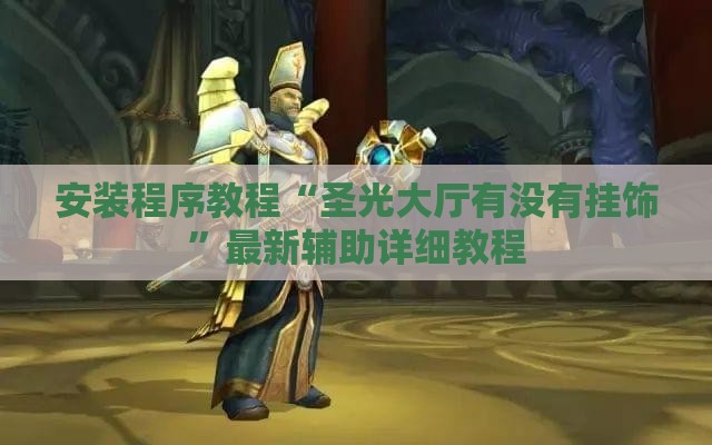 安装程序教程“圣光大厅有没有挂饰	”最新辅助详细教程