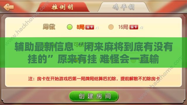 辅助最新信息“闲来麻将到底有没有挂的”原来有挂 难怪会一直输