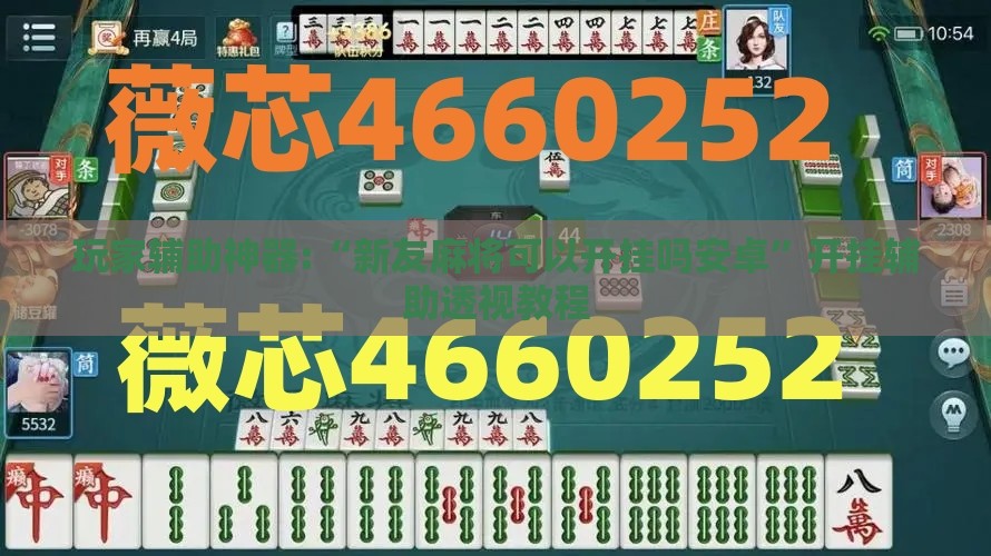 玩家辅助神器:“新友麻将可以开挂吗安卓”开挂辅助透视教程