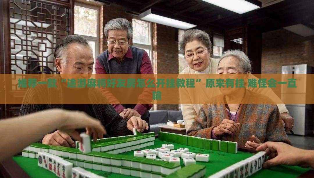 推荐一款“途游麻将好友房怎么开挂教程	”原来有挂 难怪会一直输