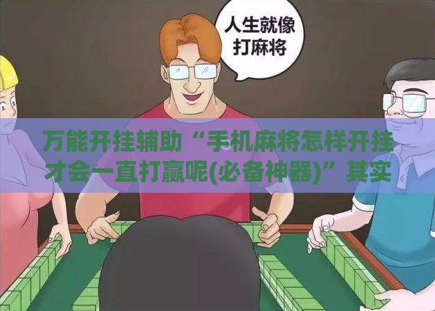 万能开挂辅助“手机麻将怎样开挂才会一直打赢呢(必备神器)”其实真的确实有挂