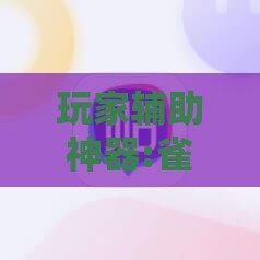 玩家辅助神器:雀神麻将万能挂怎么装”全程揭秘开挂教程