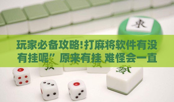 玩家必备攻略!打麻将软件有没有挂呢”原来有挂 难怪会一直输