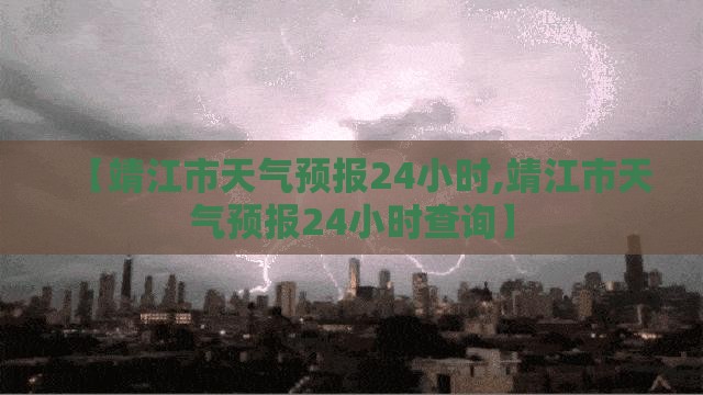 【靖江市天气预报24小时,靖江市天气预报24小时查询】 【靖江市天气预报24小时,靖江市天气预报24小时查询】