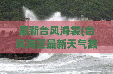 最新台风海裳(台风海区最新天气数据) 最新台风海裳(台风海区最新天气数据)