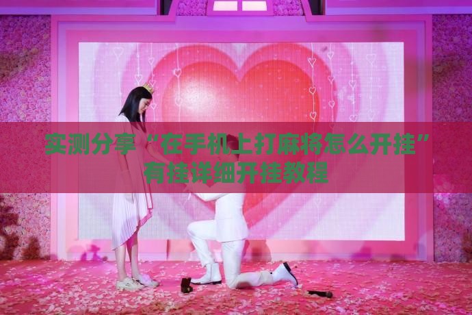 实测分享“在手机上打麻将怎么开挂”有挂详细开挂教程